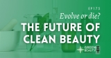 Podcast 175: Evolve or Die – What’s the future of clean beauty?