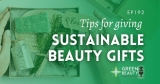 Podcast 192: Sustainable beauty gifting for the holidays