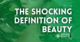 Podcast 170: The shocking definition of beauty – time for a change?