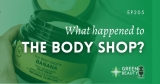 Podcast 205: What happened to the Body Shop?